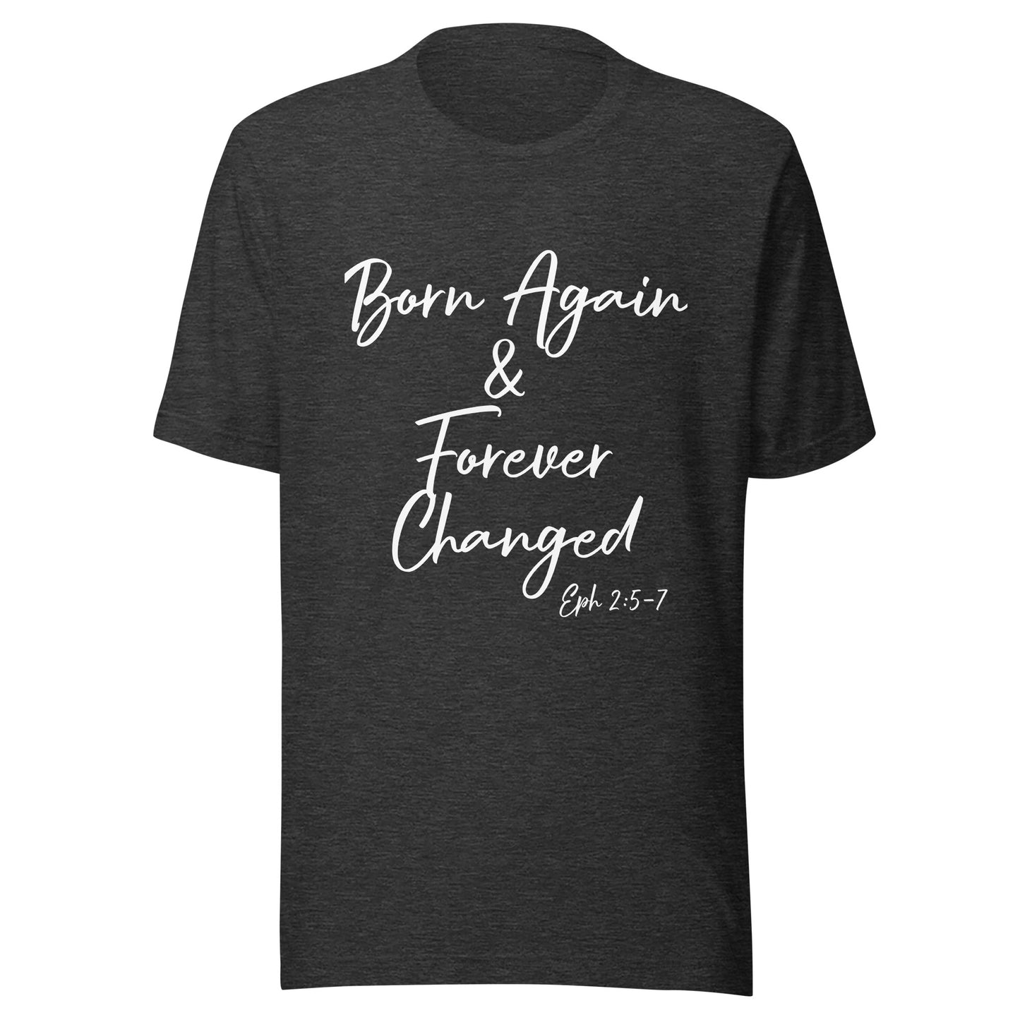 Born Again & Forever Changed Eph 2:5-7 Unisex t-shirt