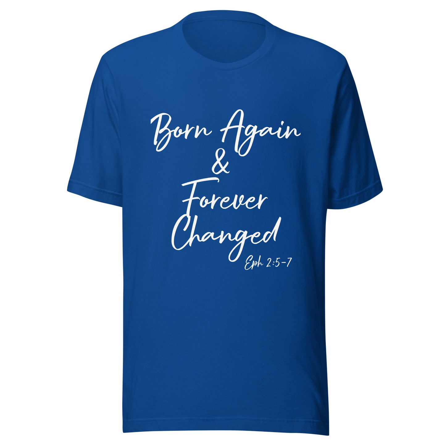 Born Again & Forever Changed Eph 2:5-7 Unisex t-shirt