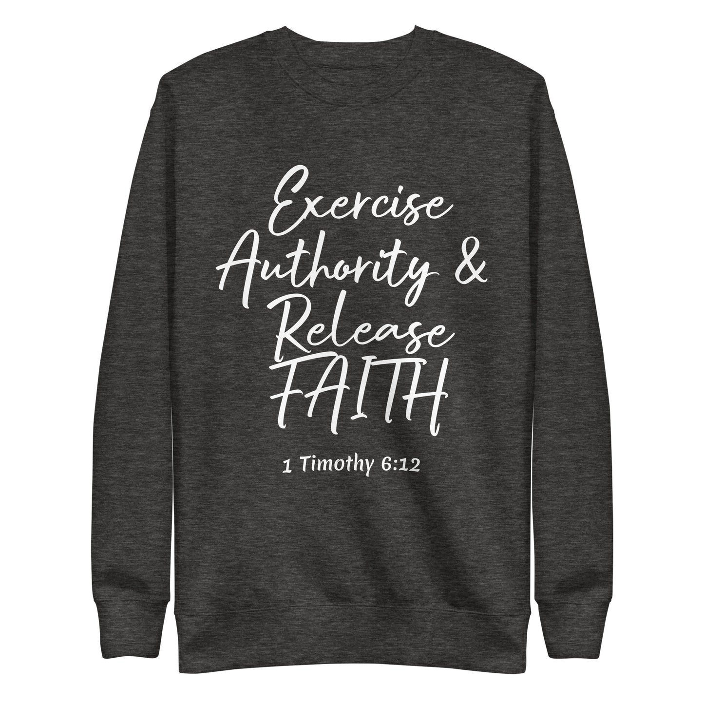 Exercise Authority & Release Faith 1 Tim 6:12 Unisex Sweatshirt