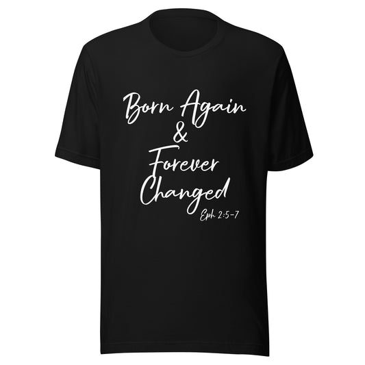 Born Again & Forever Changed Eph 2:5-7 Unisex t-shirt
