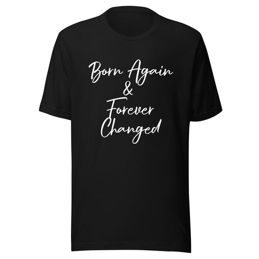 Born Again & Forever Changed Unisex t-shirt